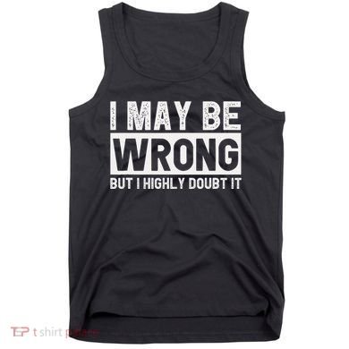 I May Be Wrong But I Highly Doubt It Tank Top