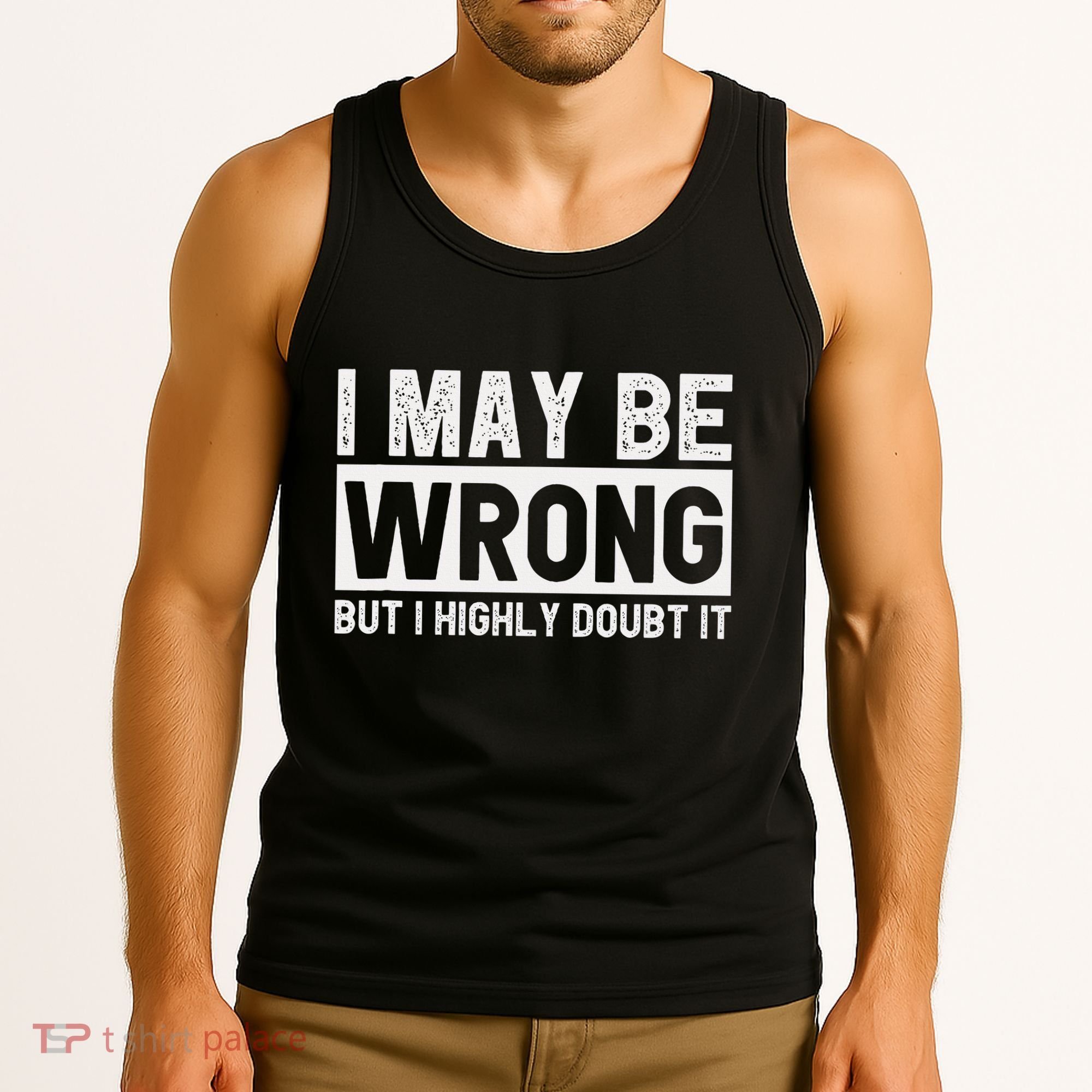 I May Be Wrong But I Highly Doubt It Tank Top