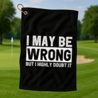 I May Be Wrong But I Highly Doubt It Golf Towel thumb 1