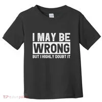 I May Be Wrong But I Highly Doubt It Toddler T-Shirt thumb 0