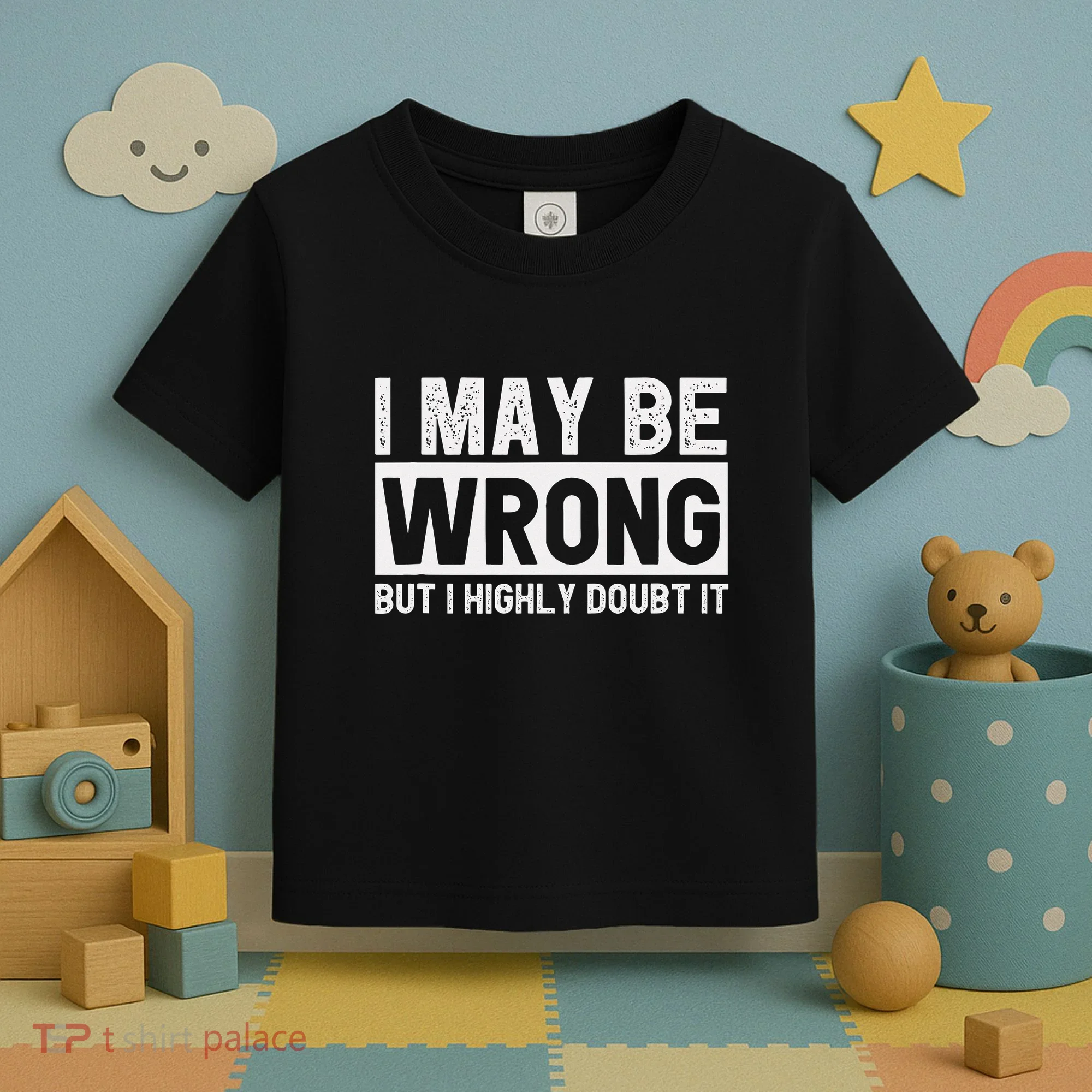 I May Be Wrong But I Highly Doubt It Toddler T-Shirt