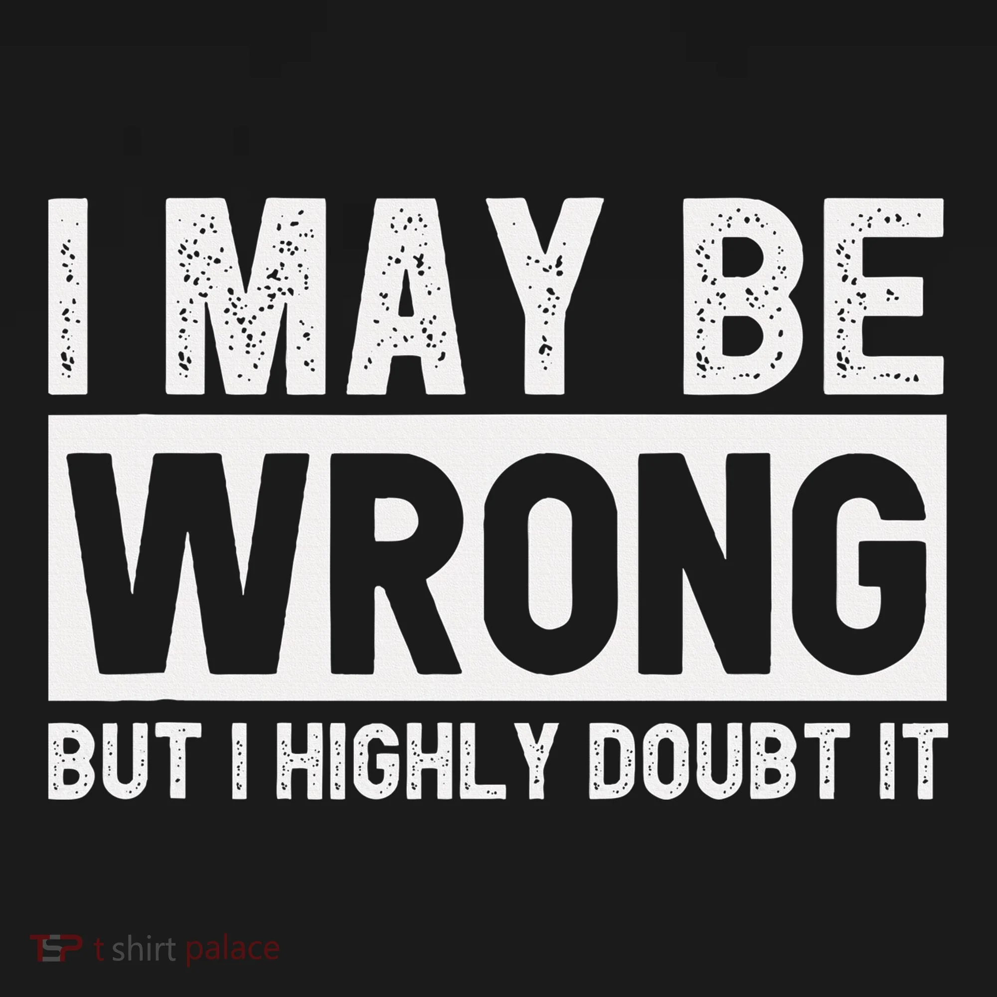I May Be Wrong But I Highly Doubt It Toddler T-Shirt