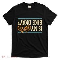 Is My Bike Okay Funny Bike Bicycle Gift Idea T-Shirt thumb 0