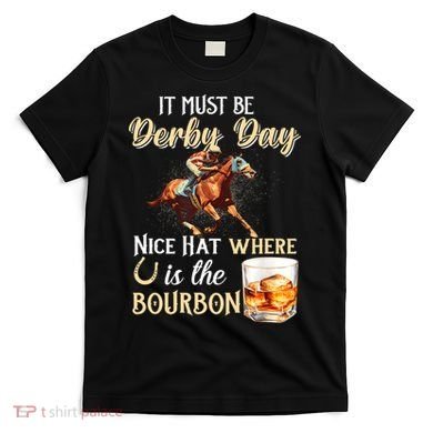 ItS Must Be Derby Day Bourbon Horse Racing T-Shirt