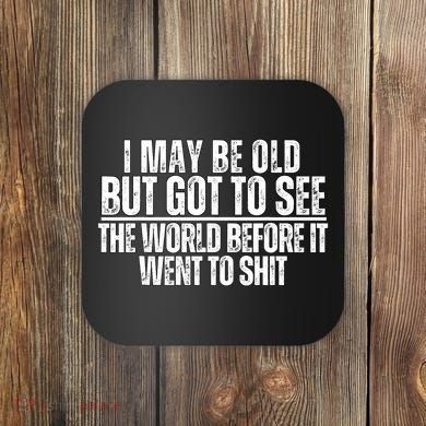 I May Be Old But I Got To See The World Before It Funny Coaster