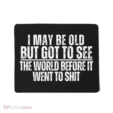 I May Be Old But I Got To See The World Before It Funny Mousepad