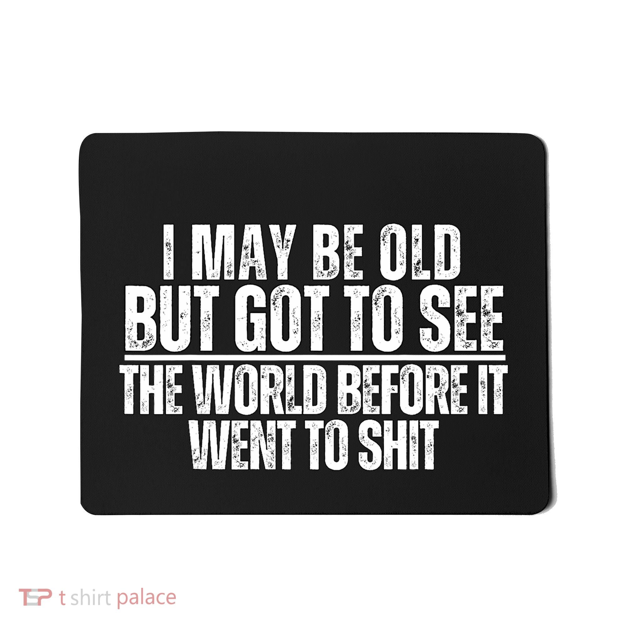 I May Be Old But I Got To See The World Before It Funny Mousepad