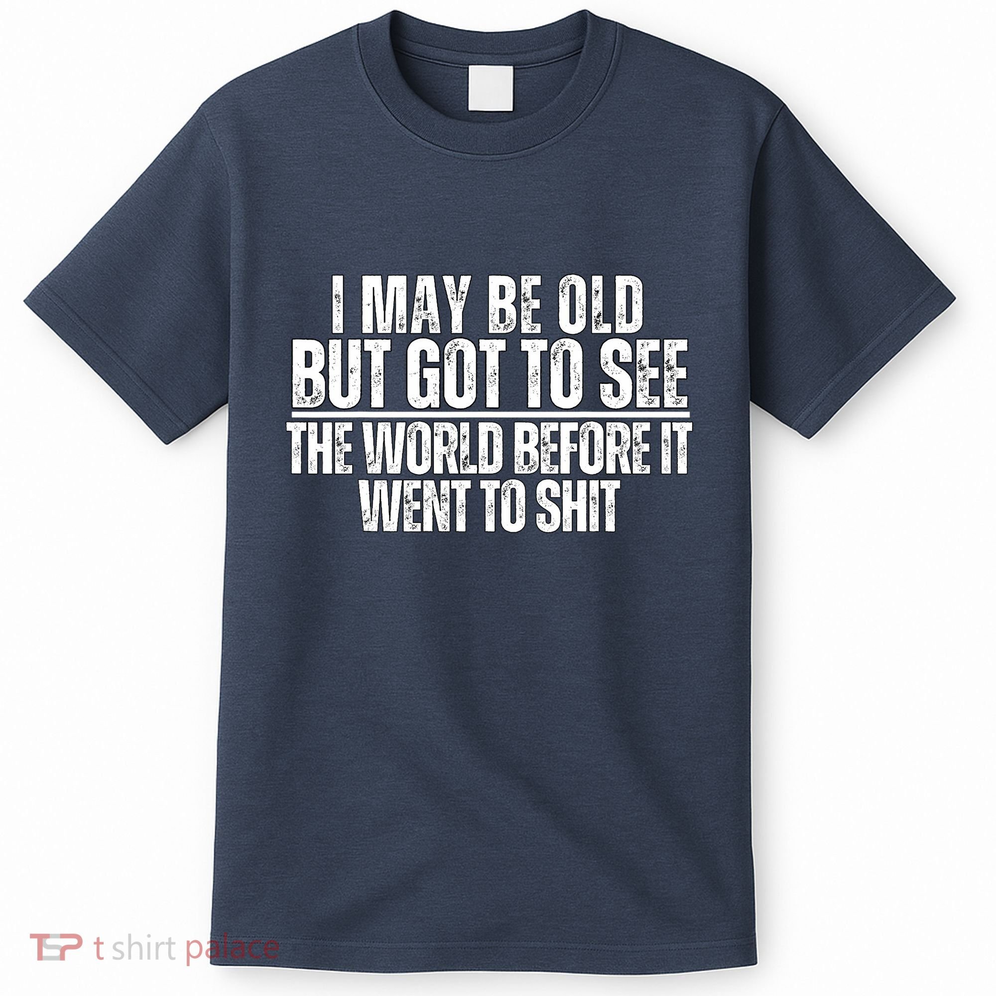 I May Be Old But I Got To See The World Before It Funny T-Shirt