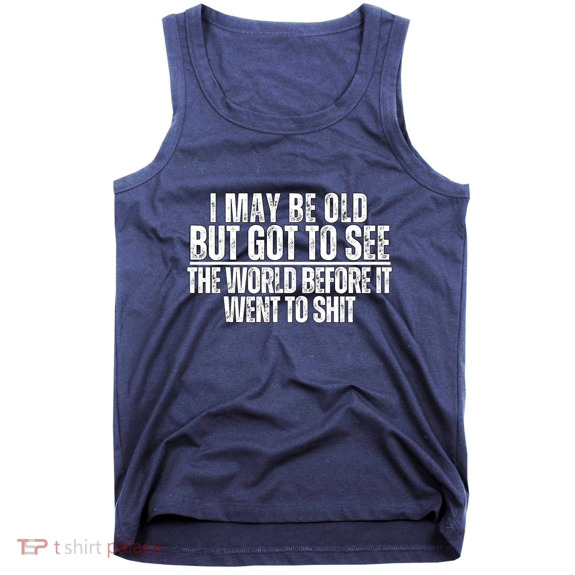 I May Be Old But I Got To See The World Before It Funny Tank Top