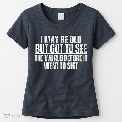 I May Be Old But I Got To See The World Before It Funny Women's T-Shirt