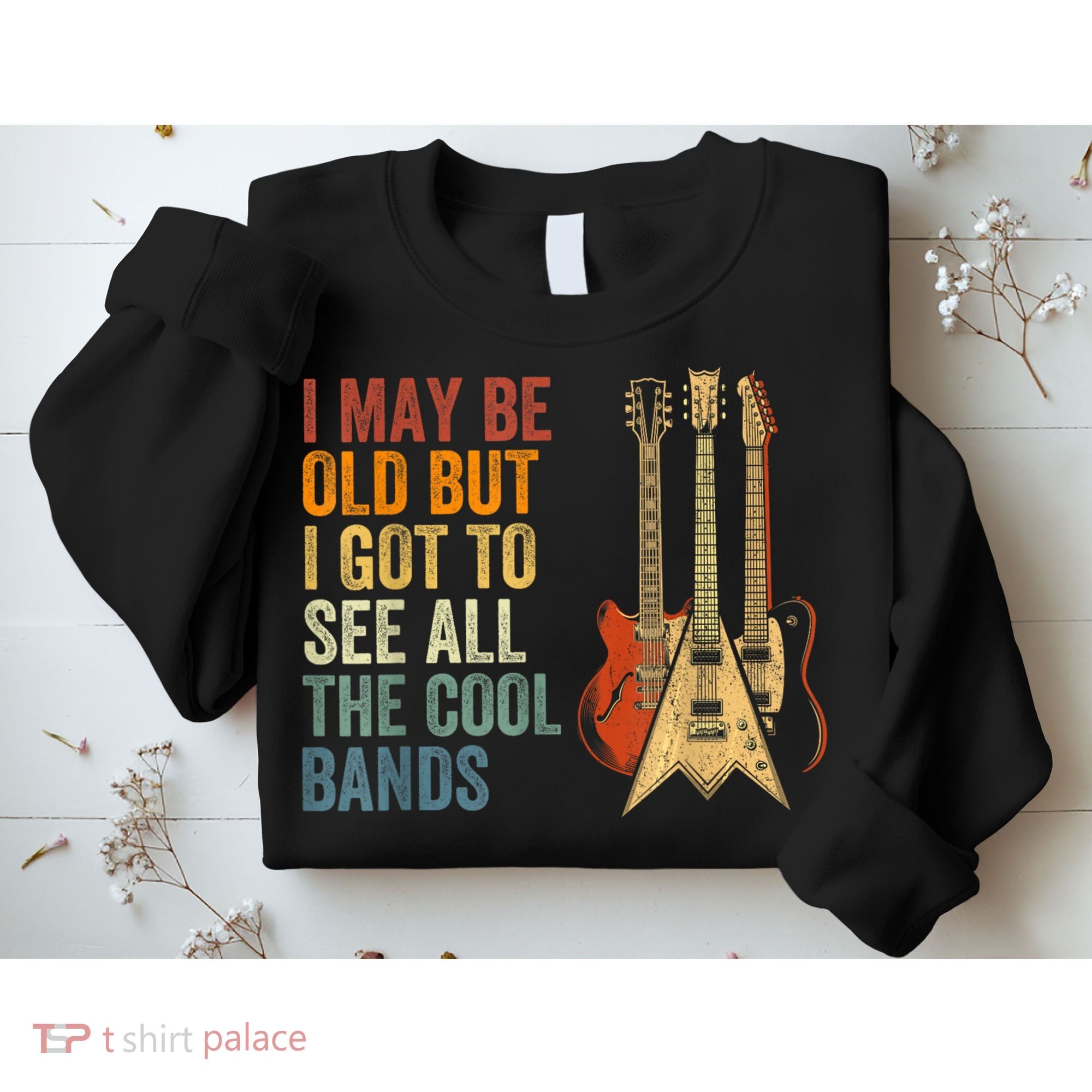 I May Be Old But I Got To See All The Cool Bands Gift Guitar Concert Sweatshirt