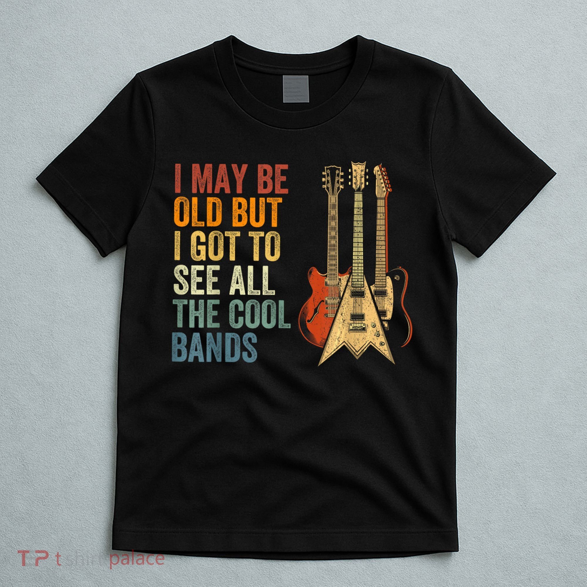 I May Be Old But I Got To See All The Cool Bands Gift Guitar Concert T-Shirt