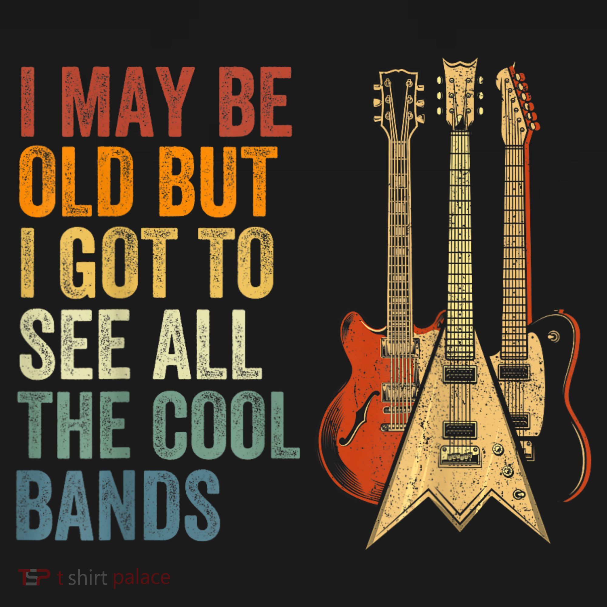 I May Be Old But I Got To See All The Cool Bands Gift Guitar Concert T-Shirt