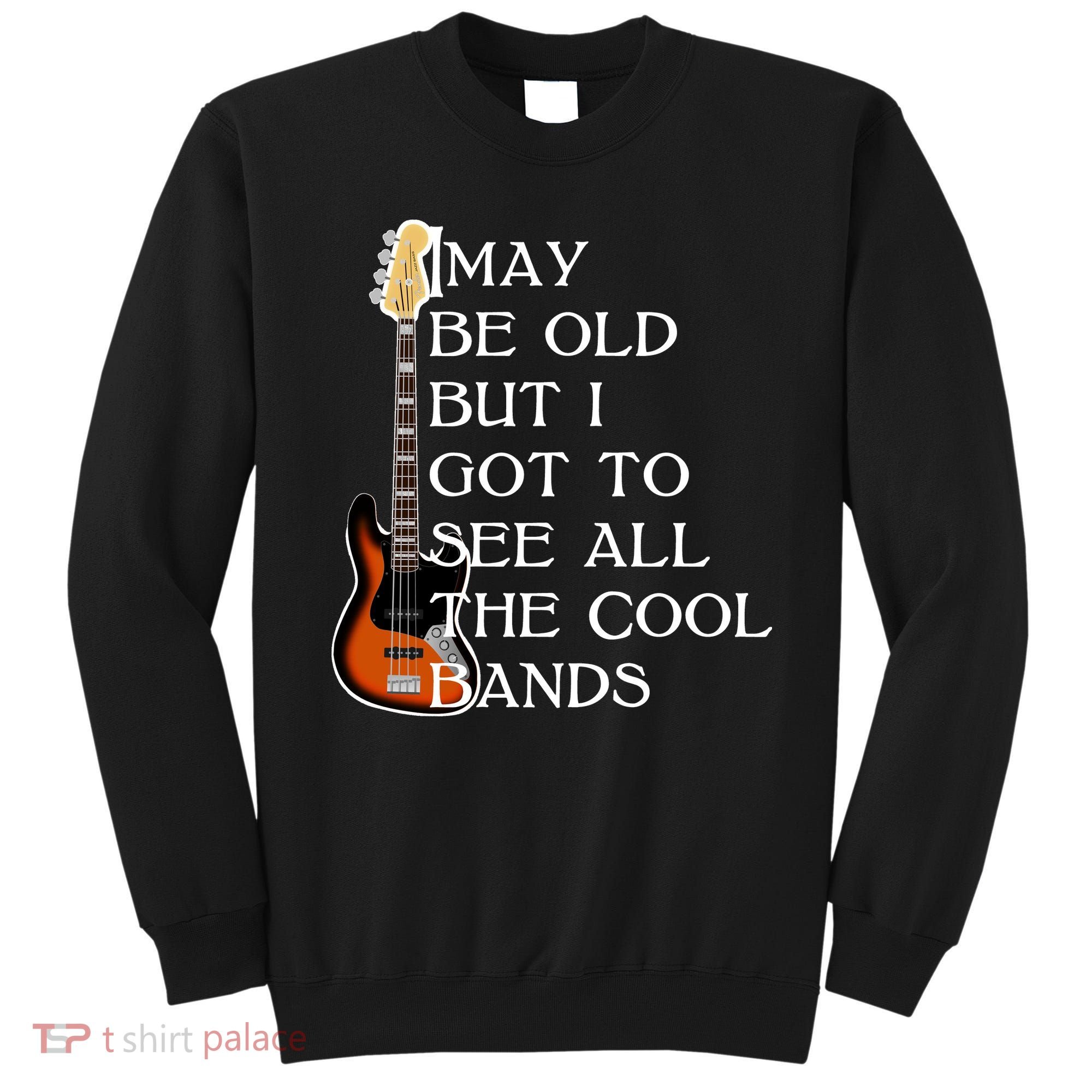 I May Be Old But I Got To See All The Cool Bands Sweatshirt