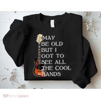 I May Be Old But I Got To See All The Cool Bands Sweatshirt thumb 2