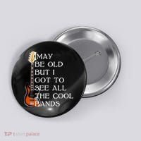 I May Be Old But I Got To See All The Cool Bands Button thumb 0