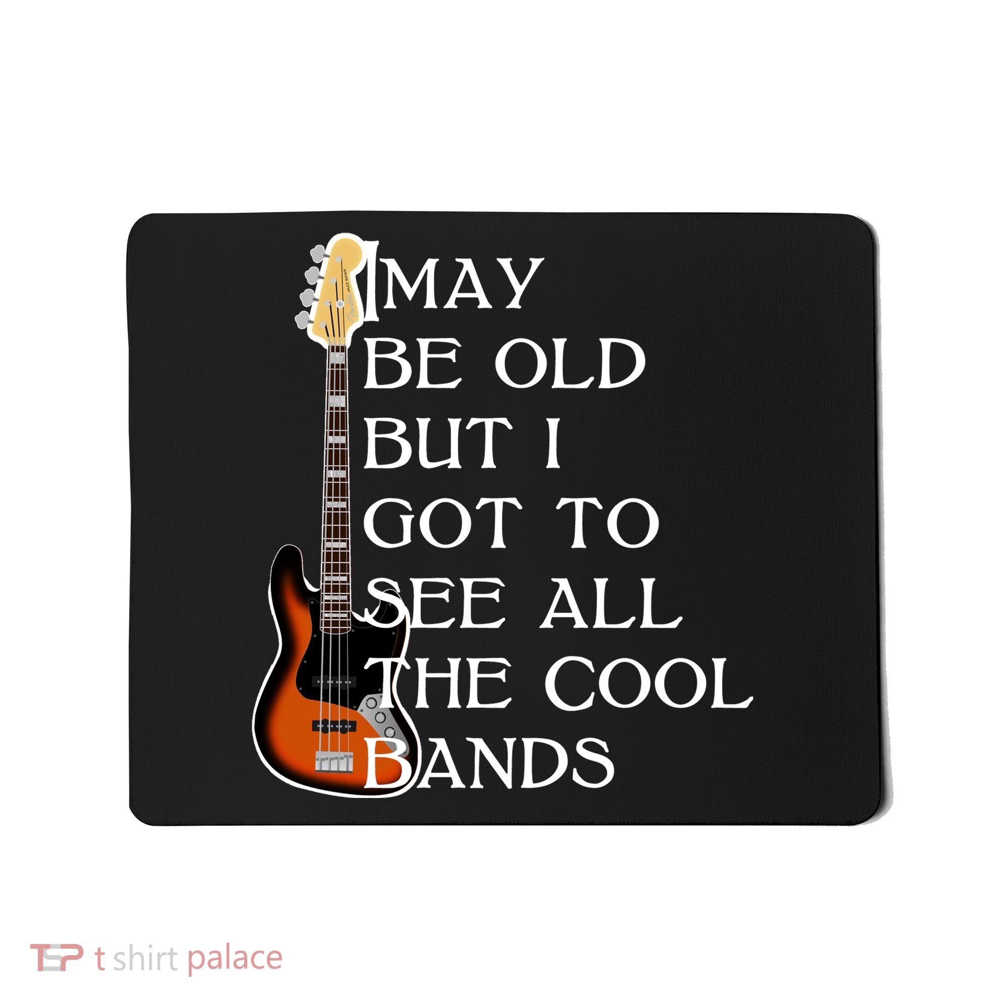 I May Be Old But I Got To See All The Cool Bands Mousepad