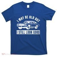 I May Be Old But I Still Look Good Classic Muscle Car Gift T-Shirt thumb 0