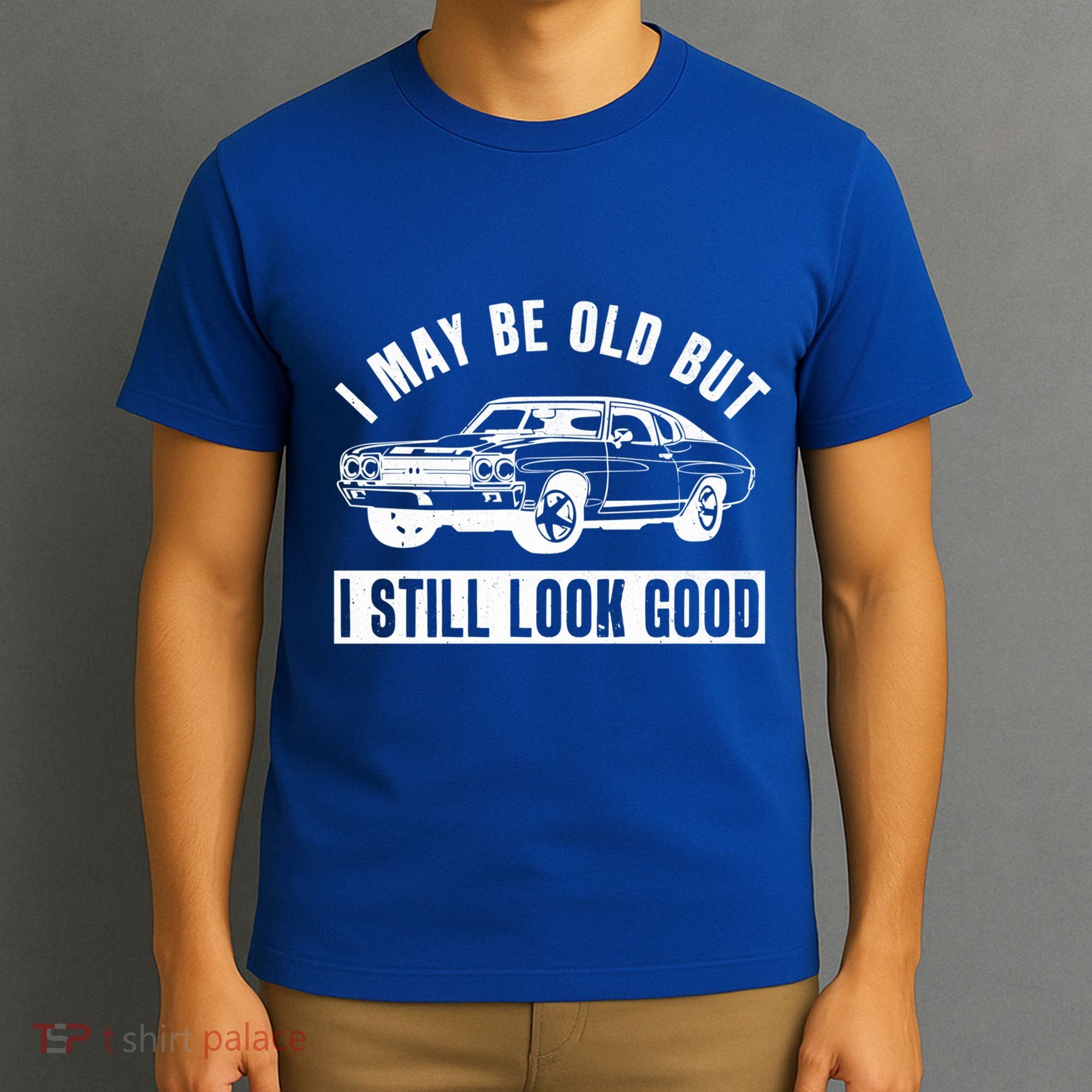 I May Be Old But I Still Look Good Classic Muscle Car Gift T-Shirt