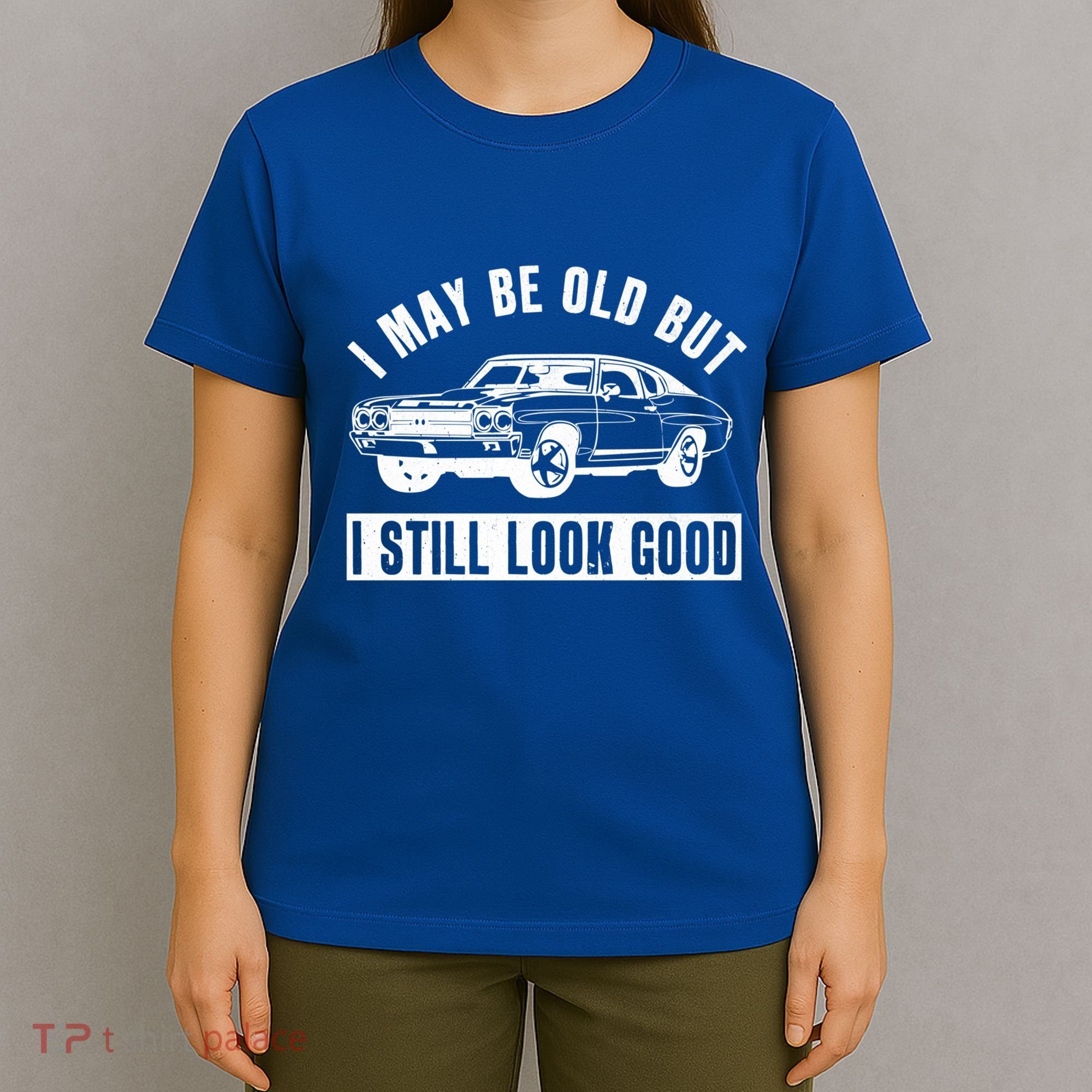 I May Be Old But I Still Look Good Classic Muscle Car Gift T-Shirt