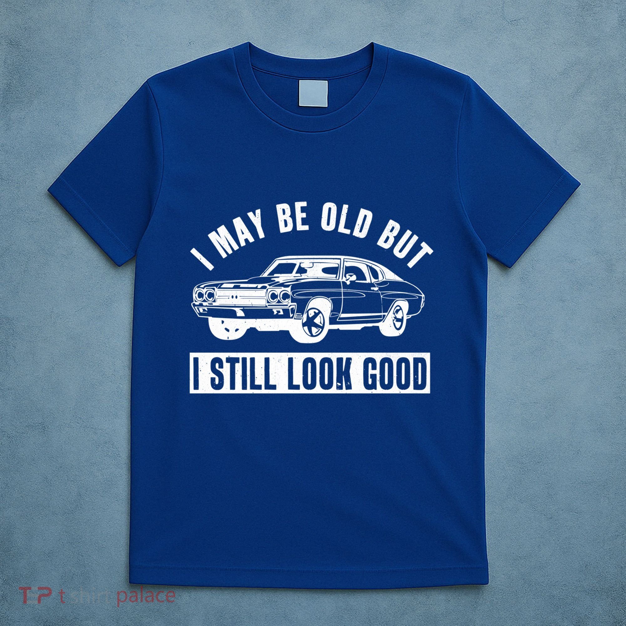 I May Be Old But I Still Look Good Classic Muscle Car Gift T-Shirt