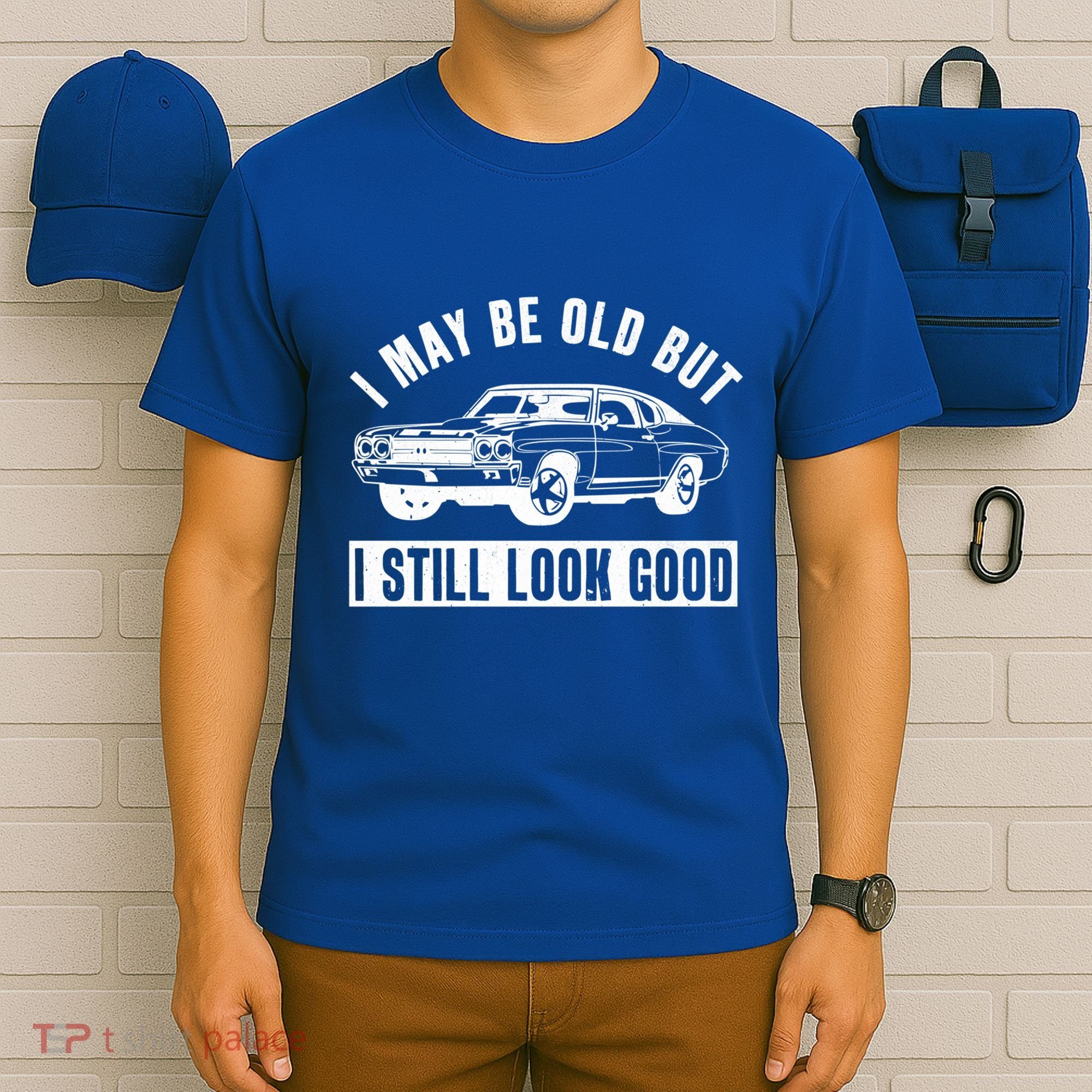 I May Be Old But I Still Look Good Classic Muscle Car Gift T-Shirt