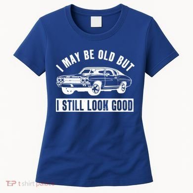 I May Be Old But I Still Look Good Classic Muscle Car Gift Women's T-Shirt
