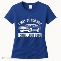 I May Be Old But I Still Look Good Classic Muscle Car Gift Women's T-Shirt thumb 0