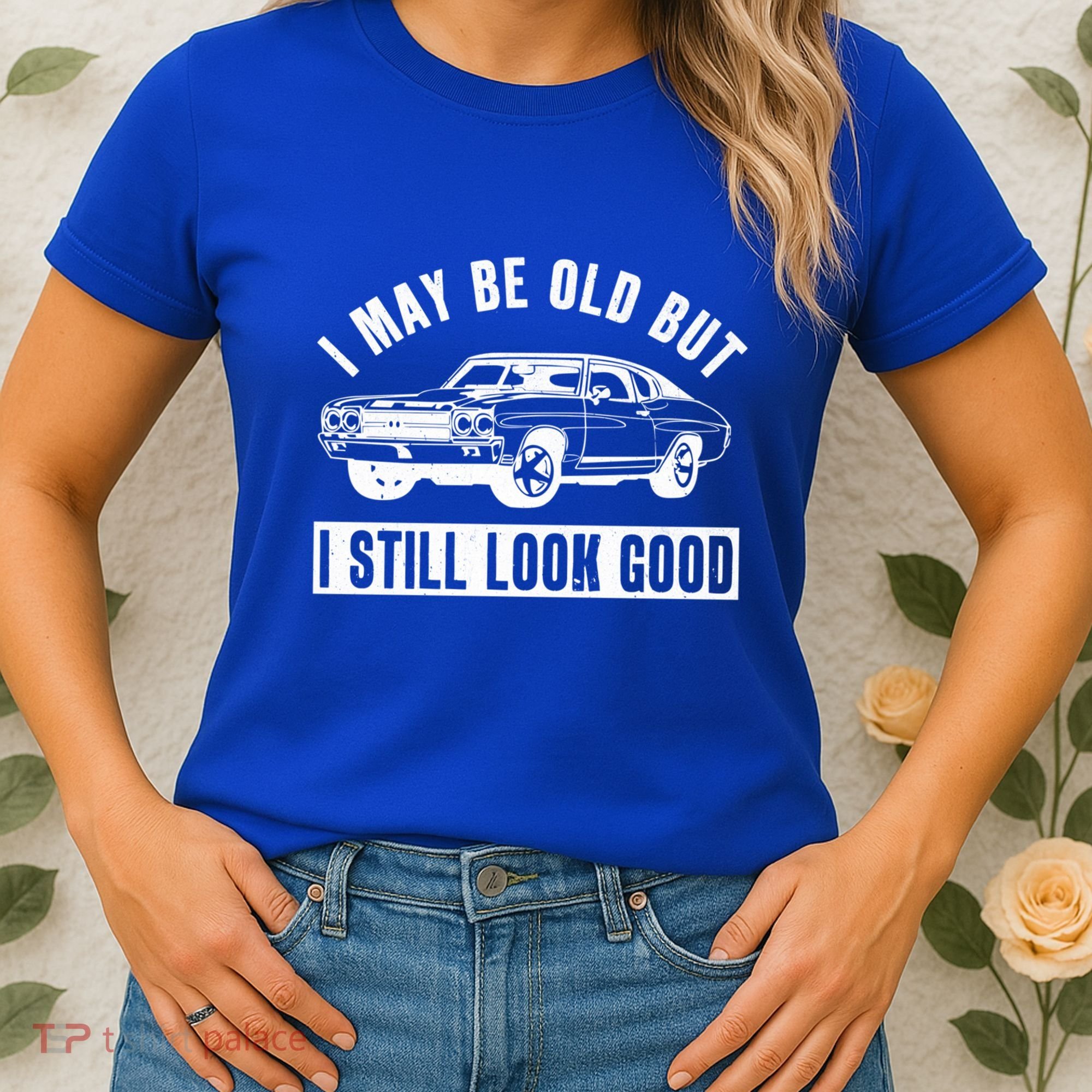 I May Be Old But I Still Look Good Classic Muscle Car Gift Women's T-Shirt