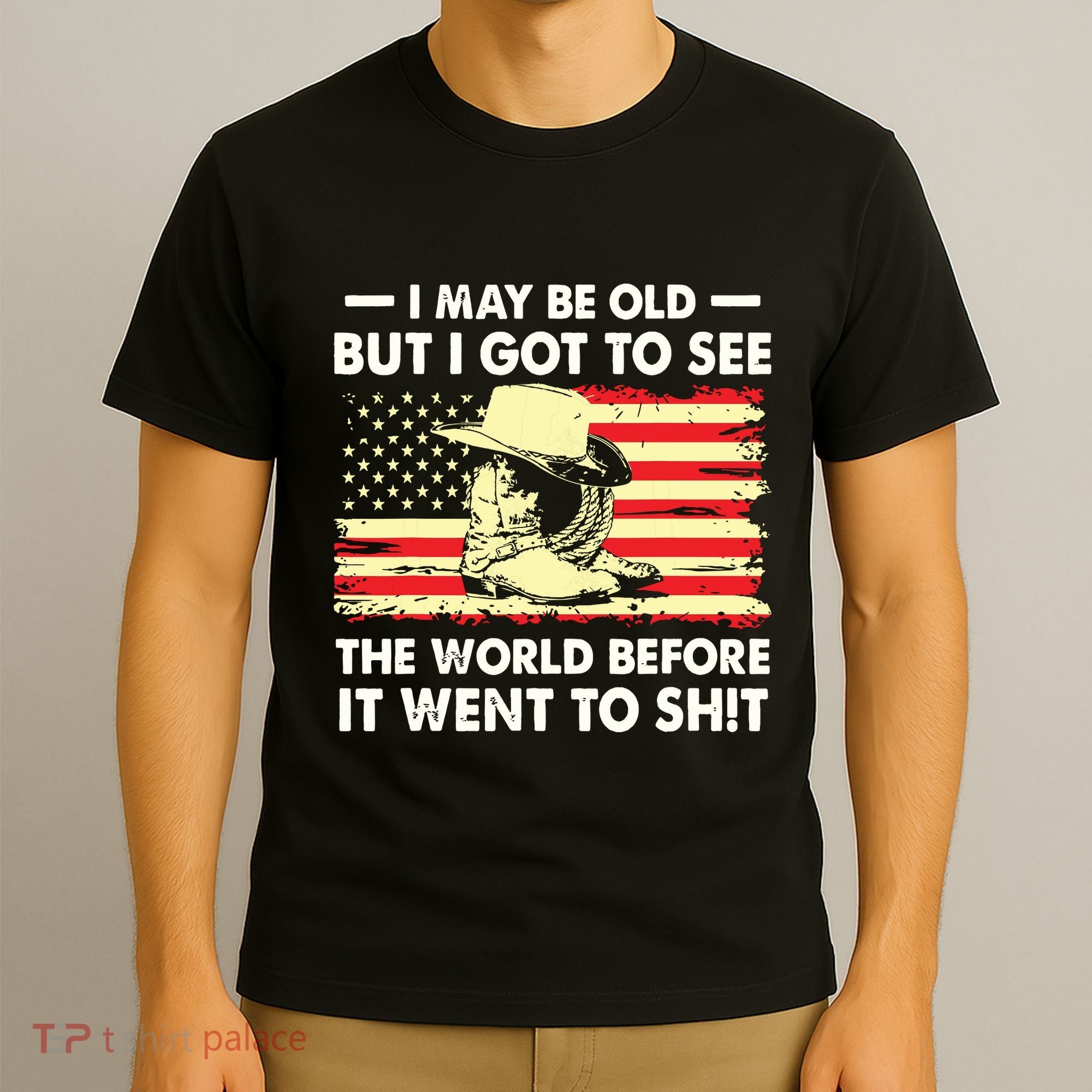 I May Be Old But I Got To See The World Before It Went To T-Shirt