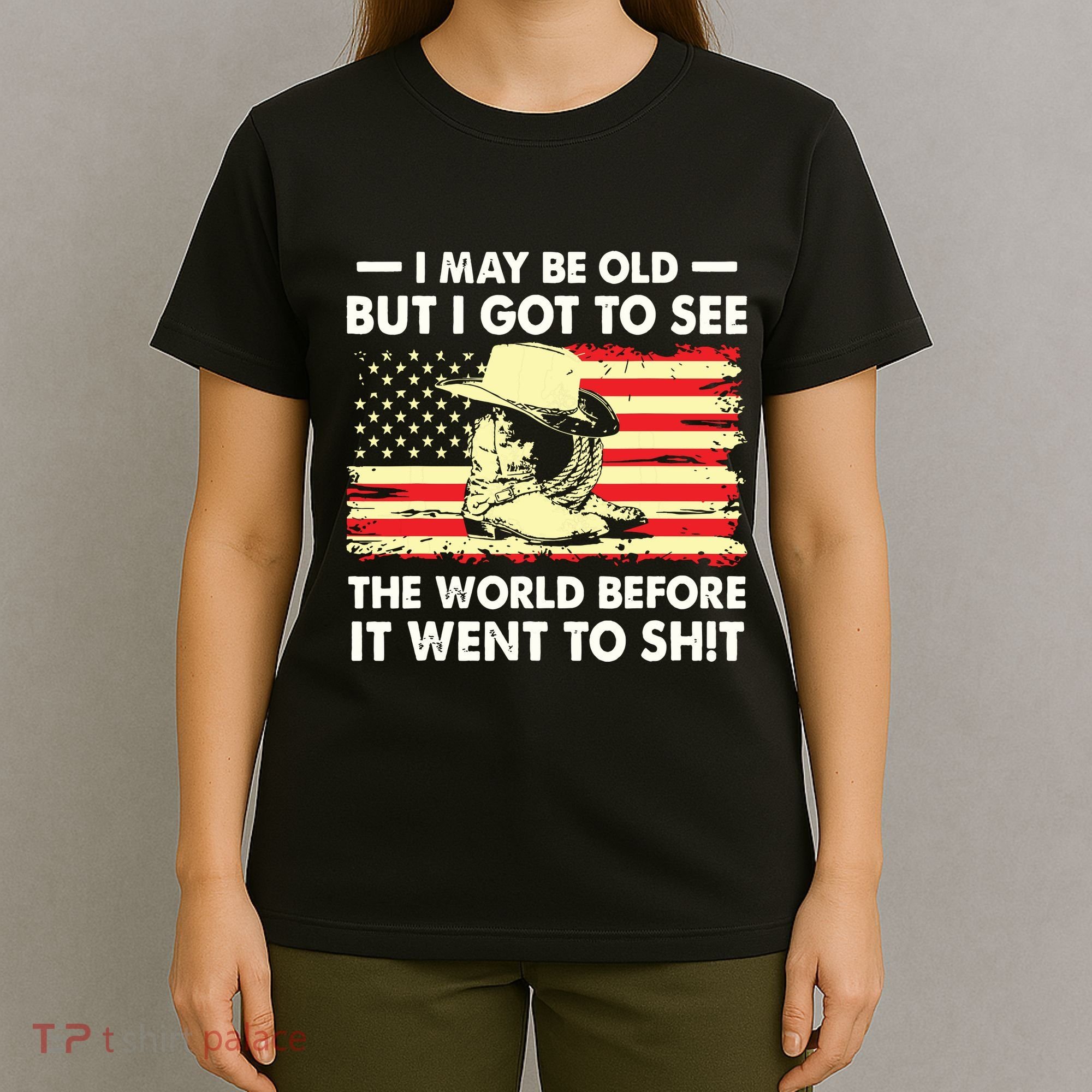 I May Be Old But I Got To See The World Before It Went To T-Shirt