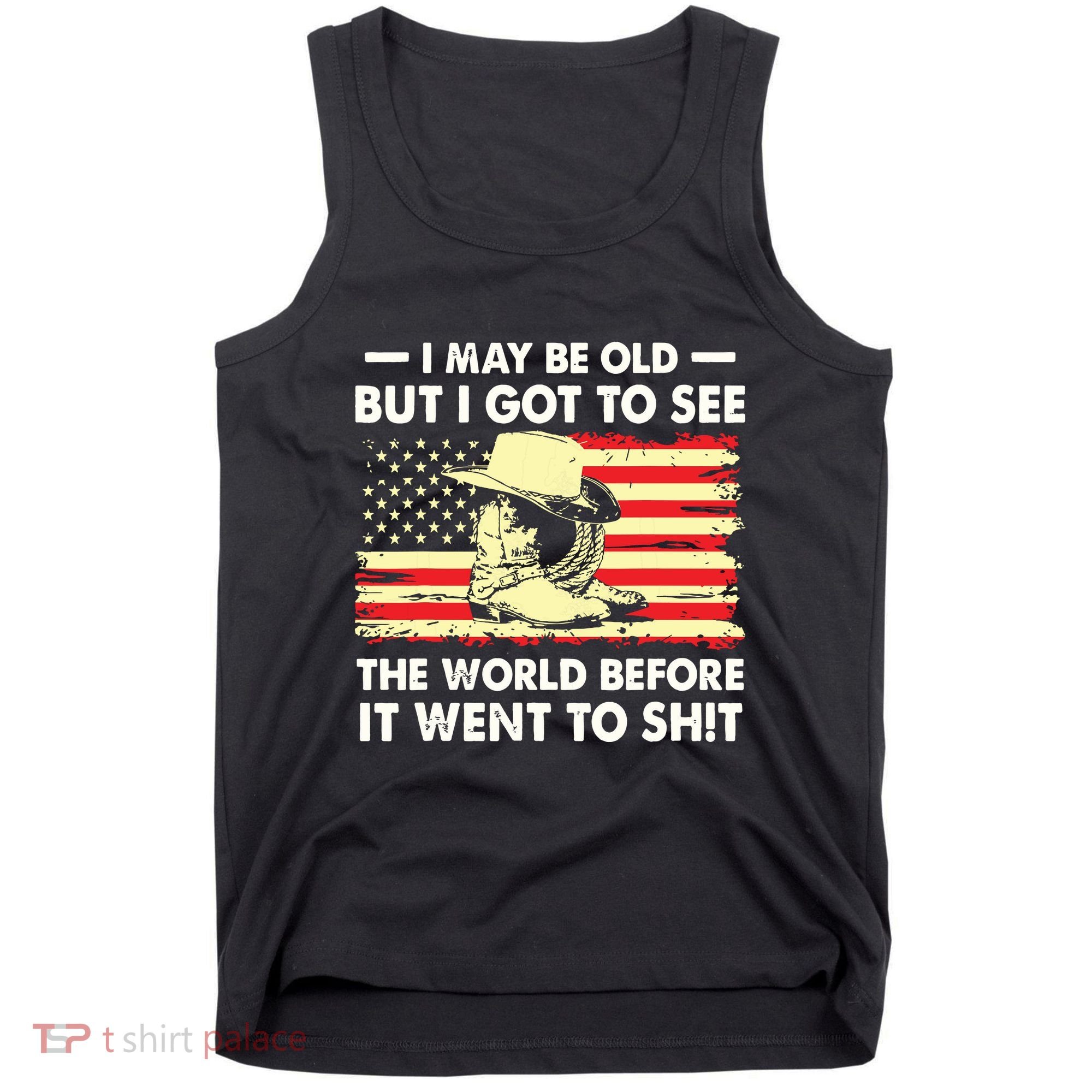 I May Be Old But I Got To See The World Before It Went To Tank Top