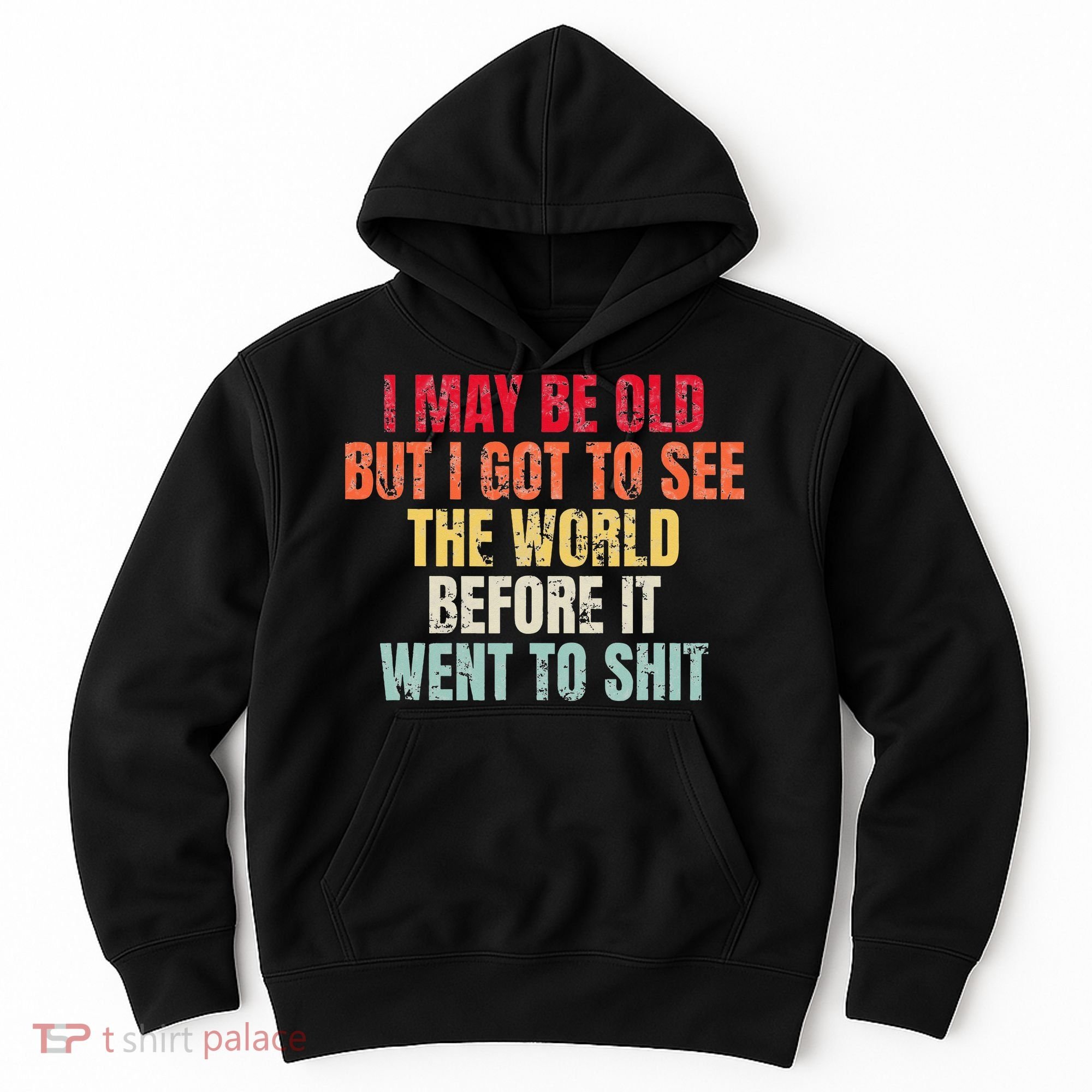I May Be Old But I Got To See The World Before It Went To Hoodie