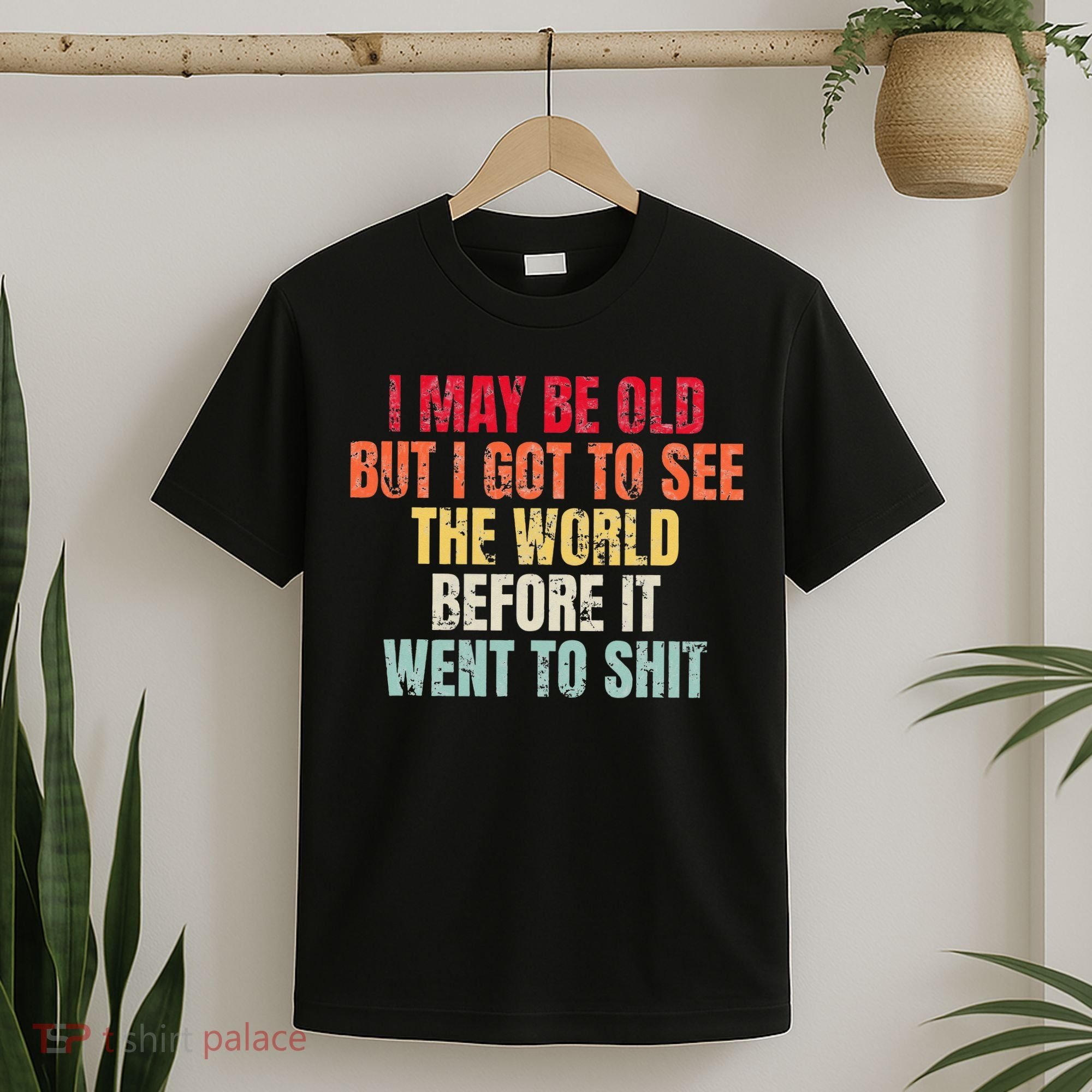 I May Be Old But I Got To See The World Before It Went To T-Shirt