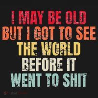I May Be Old But I Got To See The World Before It Went To T-Shirt thumb 7