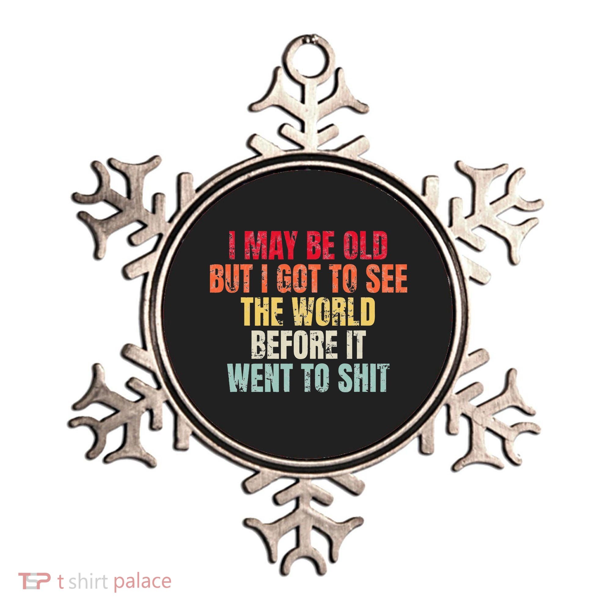 I May Be Old But I Got To See The World Before It Went To Ornament
