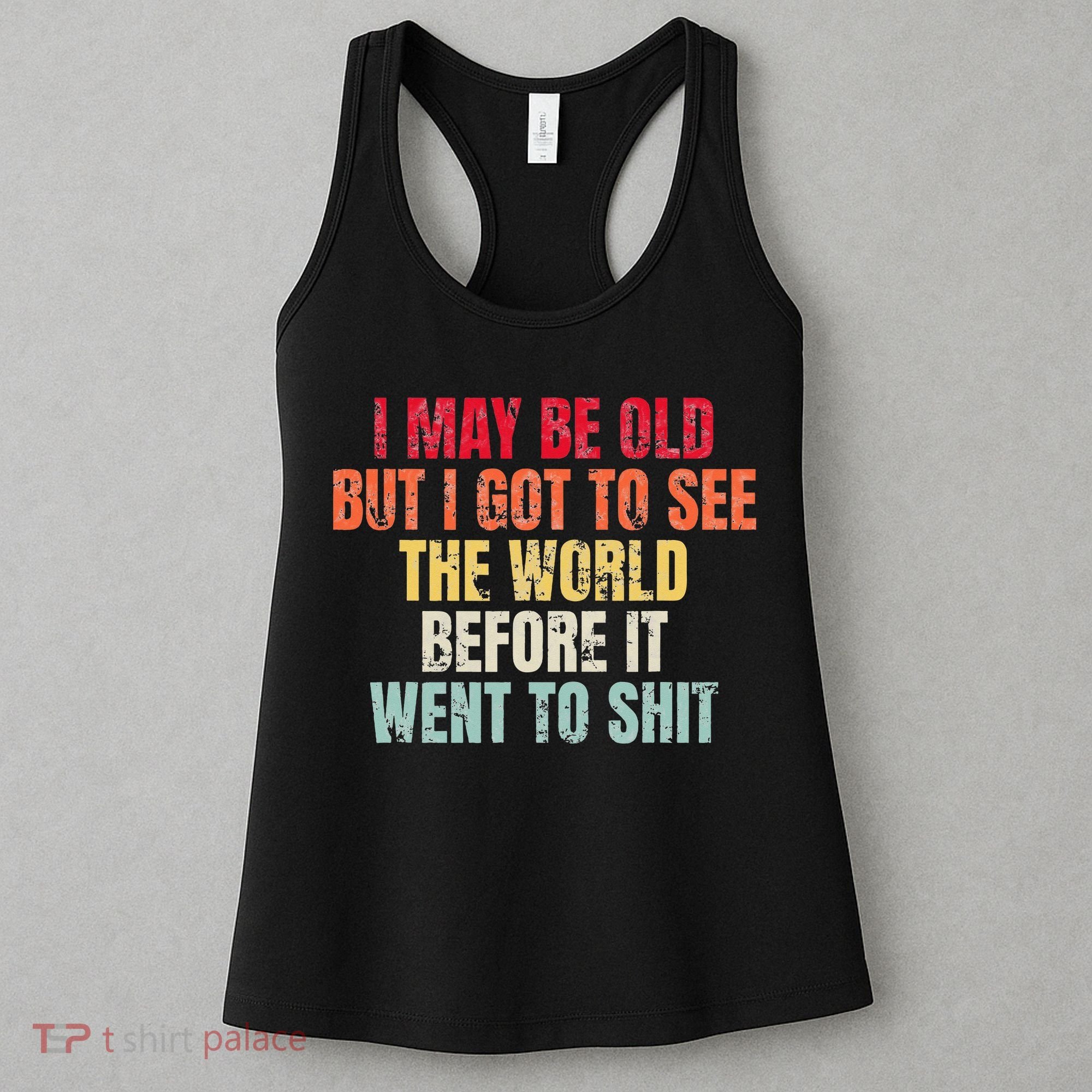 I May Be Old But I Got To See The World Before It Went To Women's Tank Top