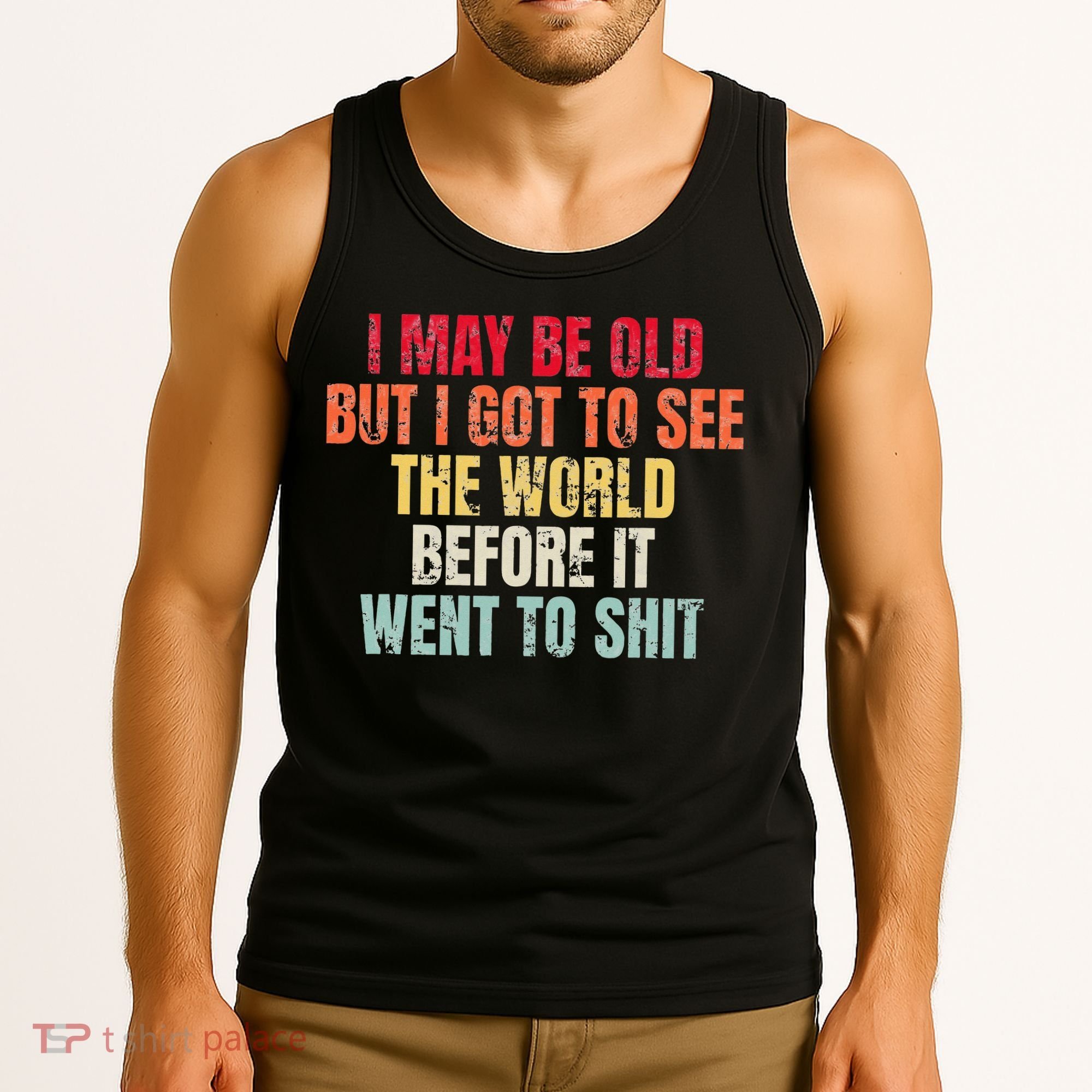 I May Be Old But I Got To See The World Before It Went To Tank Top