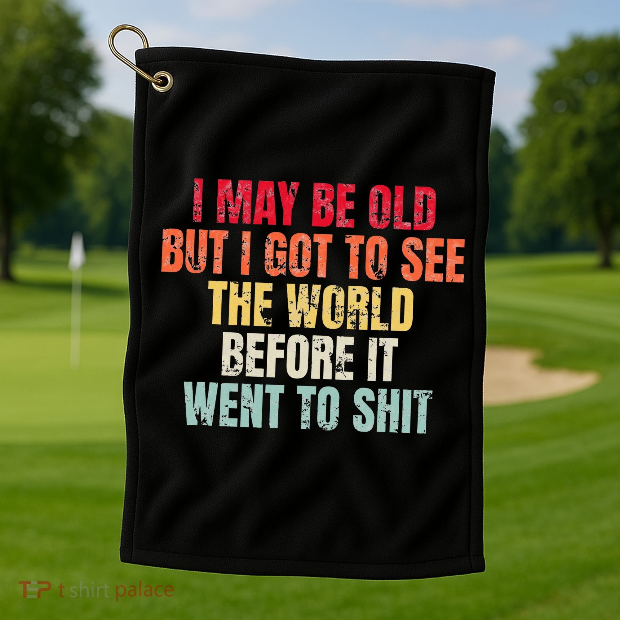 I May Be Old But I Got To See The World Before It Went To Golf Towel