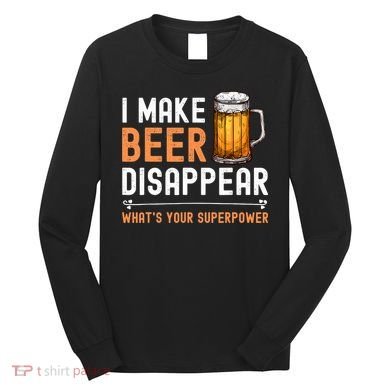 I Make Beer Disappear What's Your Superpower Funny Drinking Long Sleeve Shirt