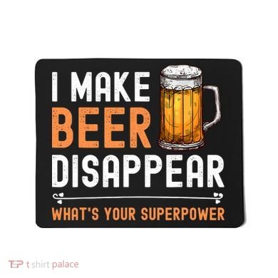I Make Beer Disappear What's Your Superpower Funny Drinking Mousepad