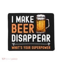 I Make Beer Disappear What's Your Superpower Funny Drinking Mousepad thumb 0