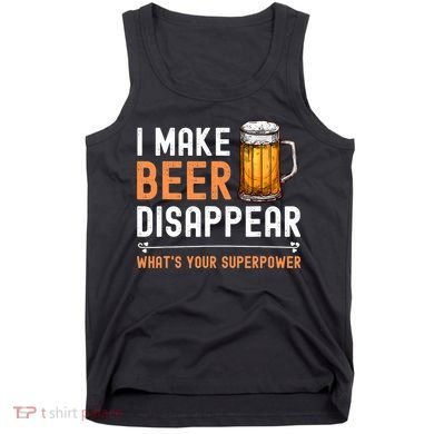 I Make Beer Disappear What's Your Superpower Funny Drinking Tank Top