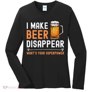 I Make Beer Disappear What's Your Superpower Funny Drinking Women's Long Sleeve Shirt