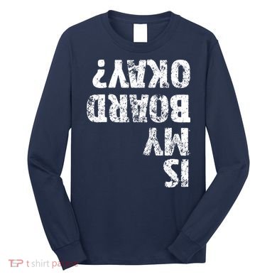 Is My Board Okay Funny Vintage Skateboarding Skater Long Sleeve Shirt
