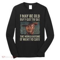I May Be Old But Got To See The World Before It Went So Long Sleeve Shirt thumb 0