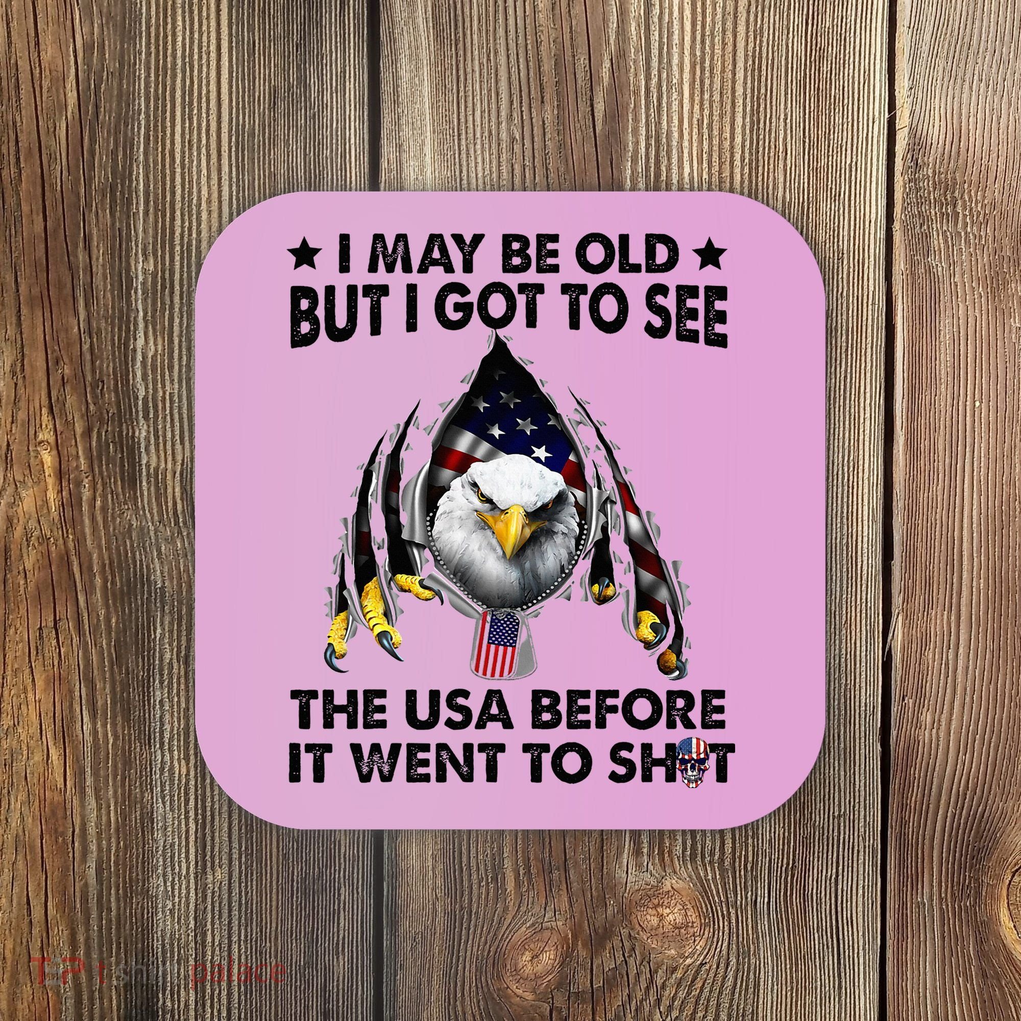 I May Be Old But I Got To See The Usa Before It Went To Shit Coaster