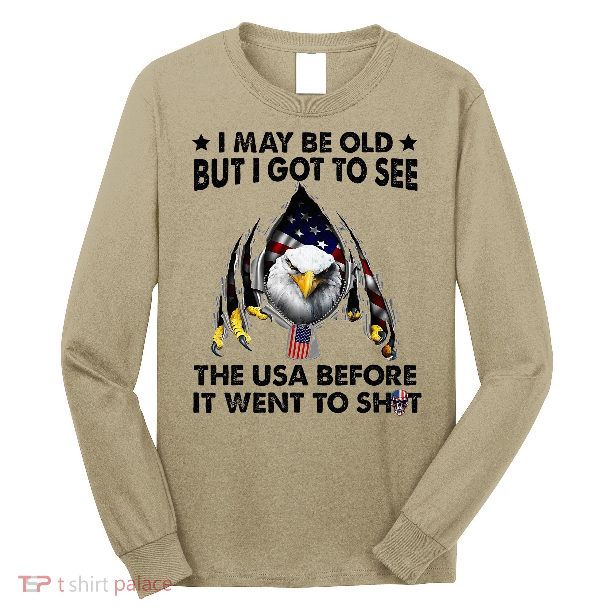 I May Be Old But I Got To See The Usa Before It Went To Shit Long Sleeve Shirt