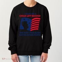 I Must Be A Child Left Behind This Way This Bush Got Me Acting Stupid Women's Sweatshirt thumb 0