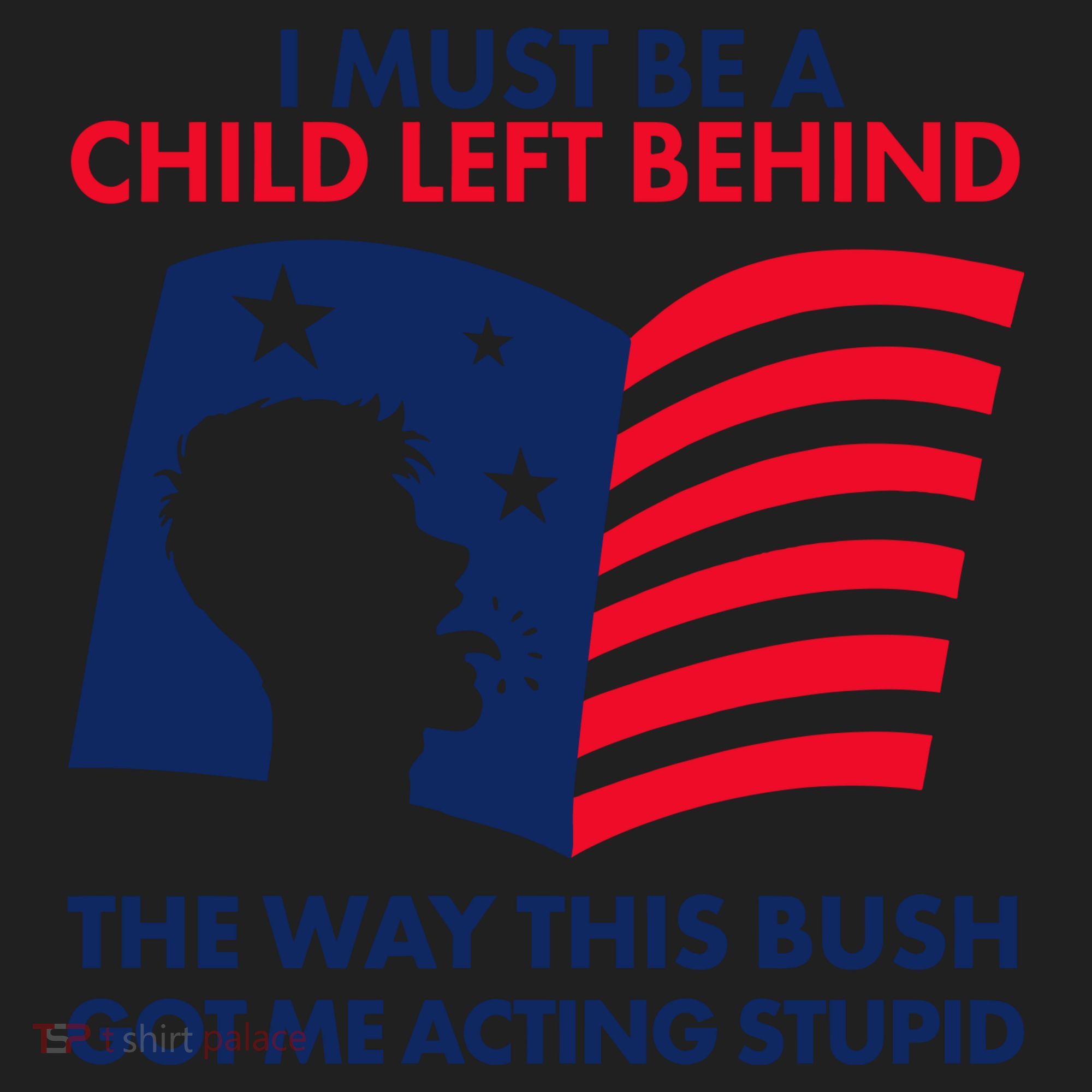 I Must Be A Child Left Behind This Way This Bush Got Me Acting Stupid Women's Sweatshirt